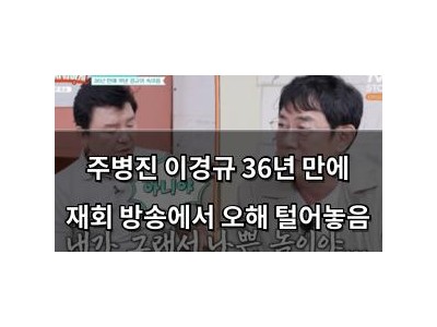 주병진 이경규 36년 만에 재회 방송에서 오해 털어놓음